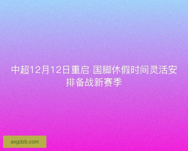 中超12月12日重启 国脚休假时间灵活安排备战新赛季